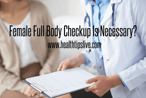 Female Full Body Checkup Is Necessary